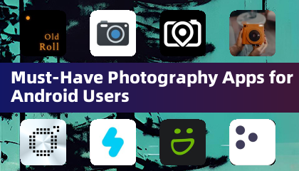 Must-Have Photography Apps for Android Users